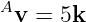 Av = 5k
