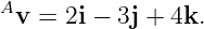 A
 v = 2i − 3j + 4k.

