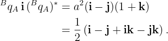 Bq  i(Bq  )∗ = a2 (i − j)(1 + k )
  A     A
            =  1(i − j + ik − jk) .
               2
