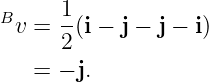       1
Bv  = --(i − j − j − i)
      2
    = − j.
