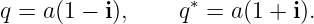 q =  a(1 − i),     q∗ = a(1 + i).
