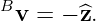 B
 v =  − ^z.

