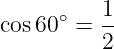       ∘   1
cos60  =  --
          2
