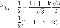        1   i + j + k √3-
BqA =  --− ---√---------
       2        3    2
       1-
    =  2(1 − i − j − k).
