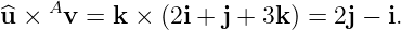 ^u × Av =  k × (2i + j + 3k) = 2j − i.

