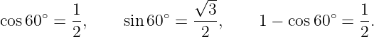                           √ --
      ∘   1           ∘     3                ∘   1
cos 60  = -,     sin 60  = ----,    1 − cos60  =  -.
          2                2                     2
