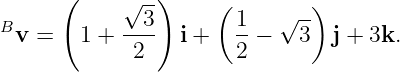       (     √ -)     (        )
B             3        1   √ --
  v =   1 + ----  i +  --−   3  j + 3k.
             2         2
