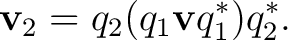 $\displaystyle \mathbf v_2=q_2(q_1\mathbf v q_1^*)q_2^*.$