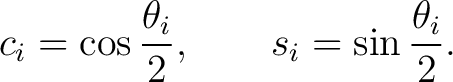 $\displaystyle c_i=\cos\frac{\theta_i}{2}, \qquad s_i=\sin\frac{\theta_i}{2}. $
