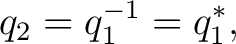 $\displaystyle q_2=q_1^{-1}=q_1^*, $
