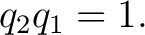 $\displaystyle q_2q_1=1.$ $\displaystyle q_2q_1=1.$