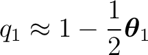 $\displaystyle q_1 \approx 1-\frac12\boldsymbol\theta_1 $