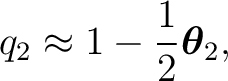 $\displaystyle q_2 \approx 1-\frac12\boldsymbol\theta_2, $