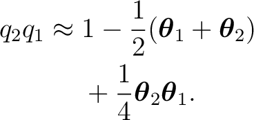 \begin{equation*} \begin{aligned} q_2q_1 \approx{}& 1 -\frac12 (\boldsymbol\thet... ... &+ \frac14 \boldsymbol\theta_2\boldsymbol\theta_1. \end{aligned}\end{equation*}