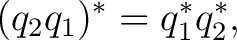 $\displaystyle (q_2q_1)^*=q_1^*q_2^*,$