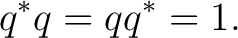 $\displaystyle q^*q=qq^*=1. $