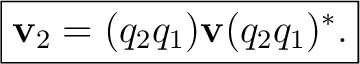 $\displaystyle \boxed{\mathbf v_2=(q_2q_1)\mathbf v (q_2q_1)^*.}$