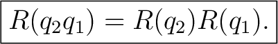 $\displaystyle \boxed{R(q_2q_1)=R(q_2)R(q_1).}$
