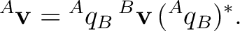 $\displaystyle {}^{A}\mathbf v={}^{A}q_B\,{}^{B}\mathbf v\,({}^{A}q_B)^*.$
