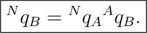 $\displaystyle \boxed{{}^{N}q_B={}^{N}q_A{}^{A}q_B.}$