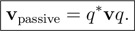 $\displaystyle \boxed{\mathbf v_{\mathrm{passive}}=q^*\mathbf v q.}$