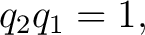 $\displaystyle q_2q_1=1,$