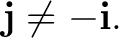 $\displaystyle \mathbf j \neq -\mathbf i. $