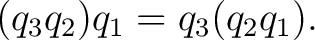 $\displaystyle (q_3q_2)q_1 = q_3(q_2q_1).$ $\displaystyle (q_3q_2)q_1 = q_3(q_2q_1).$