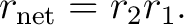 $\displaystyle r_{\mathrm{net}} = r_2r_1.$ $\displaystyle r_{\mathrm{net}} = r_2r_1.$