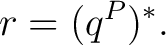 $\displaystyle r = (q^{P})^*.$ $\displaystyle r = (q^{P})^*.$