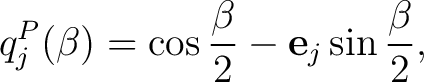 $\displaystyle q_j^{P}(\beta) = \cos\frac{\beta}{2} - \mathbf e_j\sin\frac{\beta}{2},$ $\displaystyle q_j^{P}(\beta) = \cos\frac{\beta}{2} - \mathbf e_j\sin\frac{\beta}{2},$