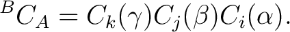 $\displaystyle {}^{B}C_A = C_k(\gamma) C_j(\beta) C_i(\alpha).$ $\displaystyle {}^{B}C_A = C_k(\gamma) C_j(\beta) C_i(\alpha).$