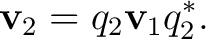 $\displaystyle \mathbf v_2=q_2\mathbf v_1 q_2^*.$