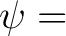 $\displaystyle \psi=$