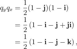        1
qyqx = 2(1 − j)(1 − i)
       1
    =  --(1 − i − j + ji)
       2
    =  1-(1 − i − j − k ),
       2
