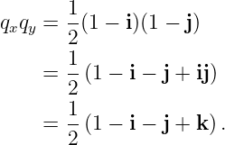        1
qxqy = -(1 − i)(1 − j)
       21
    =  --(1 − i − j + ij)
       2
       1-
    =  2 (1 − i − j + k ).
