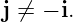 j ⁄= − i.
