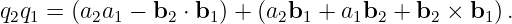 q2q1 = (a2a1 − b2 ⋅ b1) + (a2b1 + a1b2 + b2 × b1) .
