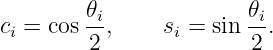          𝜃i             𝜃i
ci = cos --,    si = sin --.
         2              2
