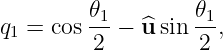         𝜃1         𝜃1
q1 = cos 2 − ^u sin 2 ,
