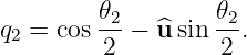         𝜃2         𝜃2
q2 = cos 2 − ^u sin 2 .
