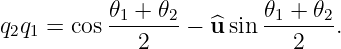            𝜃1 + 𝜃2       𝜃1 + 𝜃2
q2q1 = cos -------− ^u sin-------.
             2              2
