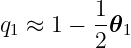          1
q1 ≈ 1 − --𝜃1
         2
