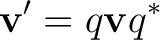$\displaystyle \mathbf v'=q\mathbf v q^*$