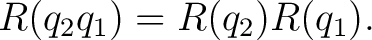 $\displaystyle R(q_2q_1)=R(q_2)R(q_1).$