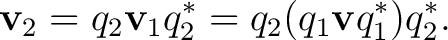 $\displaystyle \mathbf v_2=q_2\mathbf v_1 q_2^*=q_2(q_1\mathbf v q_1^*)q_2^*.$