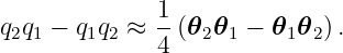 q2q1 − q1q2 ≈ 1-(𝜃2𝜃1 − 𝜃1𝜃2 ).
             4
