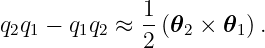               1-
q2q1 − q1q2 ≈ 2 (𝜃2 × 𝜃1) .
