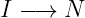 I − → N
