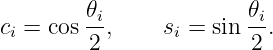          𝜃i             𝜃i
ci = cos --,    si = sin --.
         2              2
